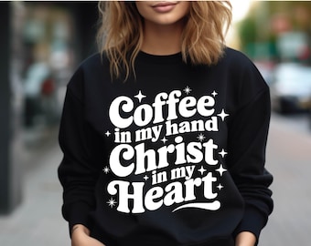 Coffee In My Hand Christ in My Heart Shirt, Christian Shirt , Coffee Lover Sweatshirt, Faith Shirt, Religious Sweatshirt, Jesus Shirt,