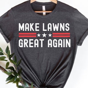 Make Lawns Great Again Shirt, Funny Dad Gift, Lawn Mower, Fathers Day Gifts, Fathers Day T Shirt, Mowing Shirt, Funny Gardening Tee