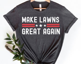 Make Lawns Great Again Shirt, Funny Dad Gift, Lawn Mower, Fathers Day Gifts, Fathers Day T Shirt, Mowing Shirt, Funny Gardening Tee