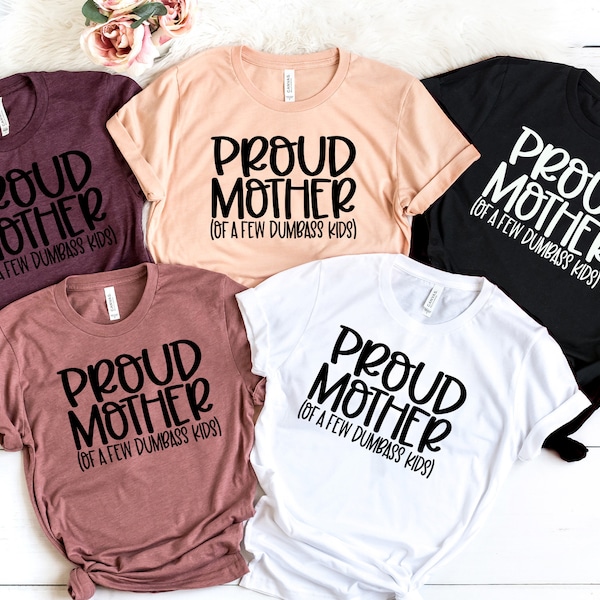 Proud Mother Of A Few Dumbass Kids, Funny Mother's day Shirt,Mother's Day Shirt,Mother's Day Gift,Gift for mom, Valentines Day Shirt