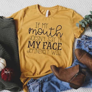 If My Mouth Doesn&#39;t Say It My Face Definitely Will , Funny Sarcastic Shirts , Funny Gift Shirt