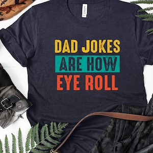 Dad Jokes Are How Eye Roll Shirt, Dad Joke Shirt, Father&#39;s Day Shirt, Father&#39;s Day Gift, Funny Father&#39;s Day Shirt