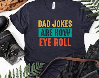 Dad Jokes Are How Eye Roll Shirt, Dad Joke Shirt, Father's Day Shirt, Father's Day Gift, Funny Father's Day Shirt