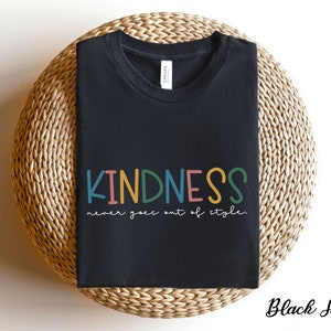 Kindness Never Goes Out of Style Shirt, Kindness Shirt, Be Kind Shirt, Choose Kindness, Positive Shirt, Trendy Shirt