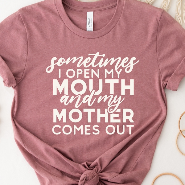 Something I open My Mouth And My Mother Comes Out Shirt, Funny Mother's Day Shirt,Mother's Day Shirt,Mother's Day Gift, Valentines Day Shirt