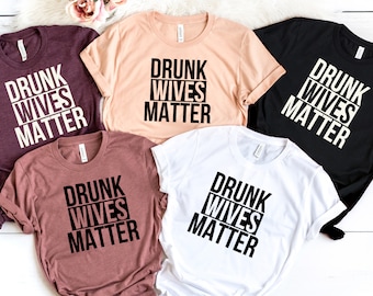 Drunk Wives Matter Shirt, Funny Women Shirt, Shirt For Girlfriend, Mother's Day Shirt, Valentines Day Shirt, Gift For Her, Mother's Day Gift