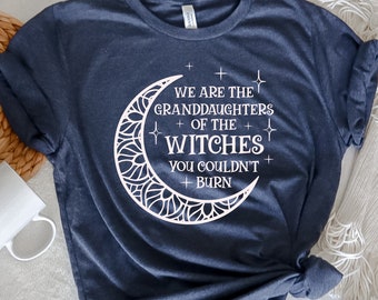 We Are the Granddaughters of the Witches You Could Not Burn Shirt, Witch Shirt, Mystic Shirt, Salem Witch Tshirt, Halloween Shirt