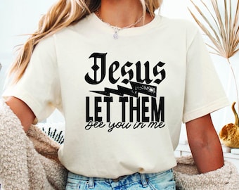 Jesus Let Them See You In Me Shirt, Christian Shirt , Bible Verse Sweatshirt, Faith Shirt, Religious Sweatshirt, Jesus Shirt, God Shirt
