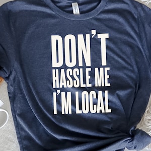 Don&#39;t Hassle Me I&#39;m Local Shirt, What about BOB Don&#39;t Hassle Me I&#39;m Local Scale RECREATION Shirt,
