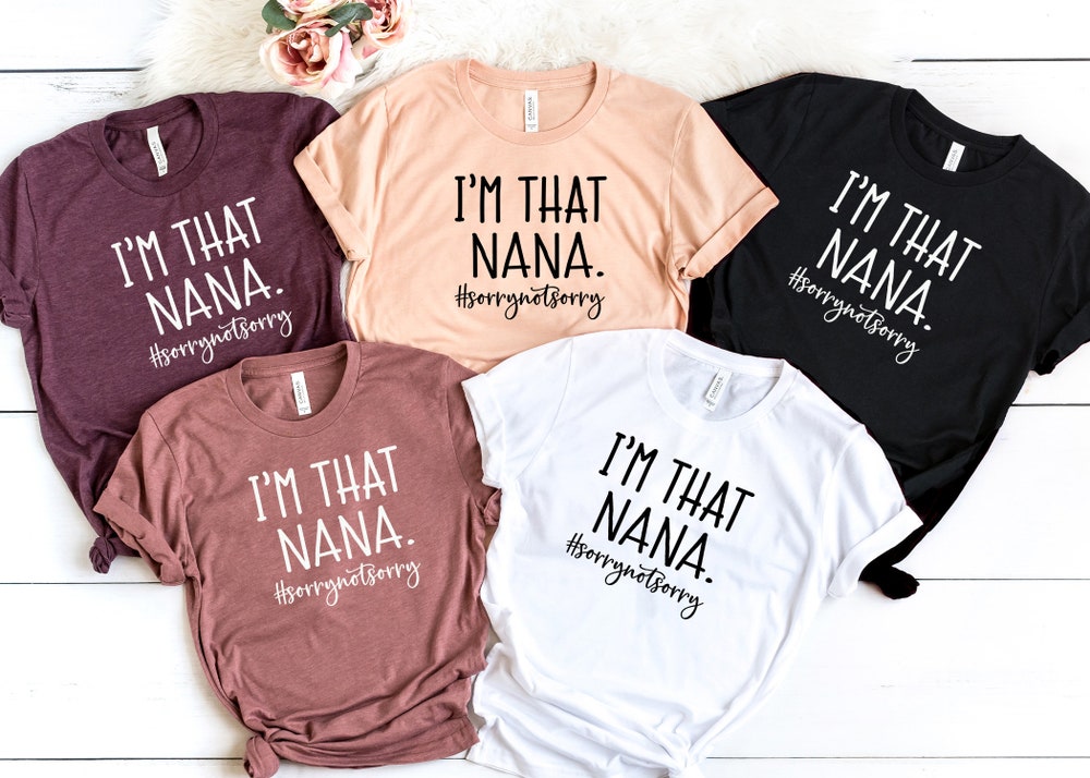 I'M That Nana Shirt, Sorry Not Sorry Shirt, Mother'S Day Shirt, Mother'S Day Gift, Shirt For Mom, Shirt For Mama, Women'S Shirt
