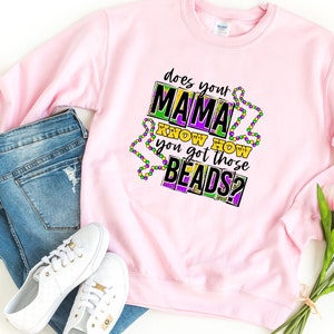 Does Your Mama Know&#39;s How You Got Those Beads, Mardi Gras Sweatshirt, Funny Mardi Gras Shirt, Mardi Gras Party Shirt, Louisiana Shirt