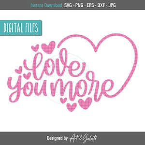 Love You More SVG, Valentine&#39;s Day SVG, Valentines Shirt SVG, Love Svg, I love you more Svg, Love Sign Svg, Love Shirt Svg, Valentines Decor