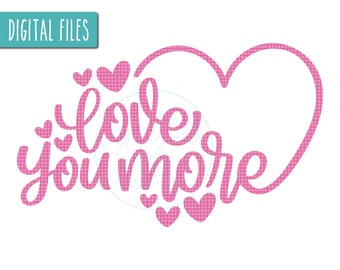 Love You More SVG, Valentine's Day SVG, Valentines Shirt SVG, Love Svg, I love you more Svg, Love Sign Svg, Love Shirt Svg, Valentines Decor