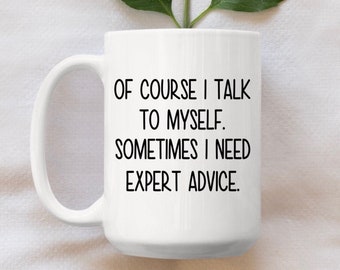 Of Course I Talk To Myself Sometimes I Need Expert Advice Mug Funny Coffee Mug, Wife Mug, Boss Mug, Coworker Mug, Grandpa, Grandma Gift Mug