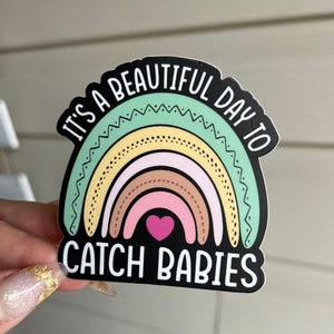 It’s a beautiful day to catch babies sticker | support system  |human body  | midwife | birthing | labor and delivery | OBGYN| RN
