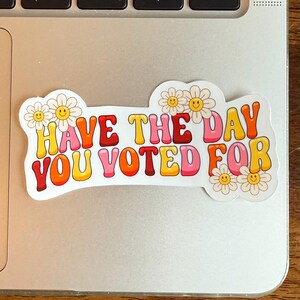 Have the day you voted for waterproof vinyl sticker 3" wide