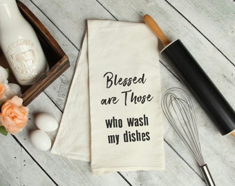 Funny, Kitchen Towel, Flour Sack Towels, Kitchen Decor, Blessed are Those who wash my dishes Tea Towel, Hostess Gift, Housewarming gift