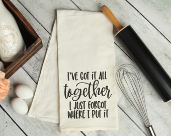 Funny Saying Kitchen Towel, I've got it all Together, Flour Sack Towels, Kitchen Decor, Funny Hostess Gift, Funny Housewarming Teacher Gift