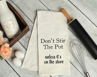 Funny Kitchen Towel, Don't Stir the Pot Unless it's on the stove, Funny Kitchen Decor, Flour Sack Tea Towel, Farmhouse Kitchen Towel, Funny