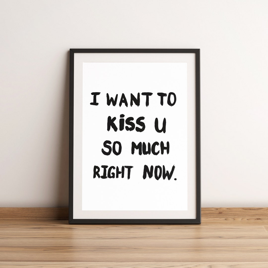 I Want to Kiss U so Much Right Now. Love Quote Artwork. A4 Poster