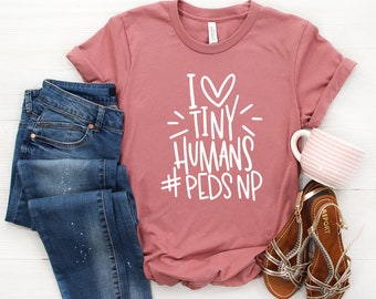 Pediatric Nurse Practitioner Shirt, I Heart Tiny Humans, Peds NP Shirt, Registered Nurse, NP Student, Mothers Day Gift, Pediatric Nurse Gift