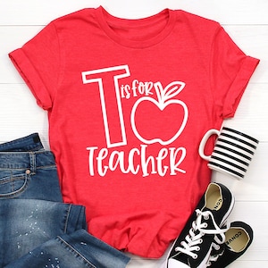 T is for Teacher Shirt - Teacher Gift, Teacher Appreciation, Back to School, Gift for Teacher, Teacher Life T-Shirt, Teacher Shirts, Gifts