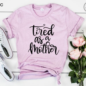 Tired as a Mother Shirt Mothers Day Gift, Funny Mom Shirt, New Mom Gift