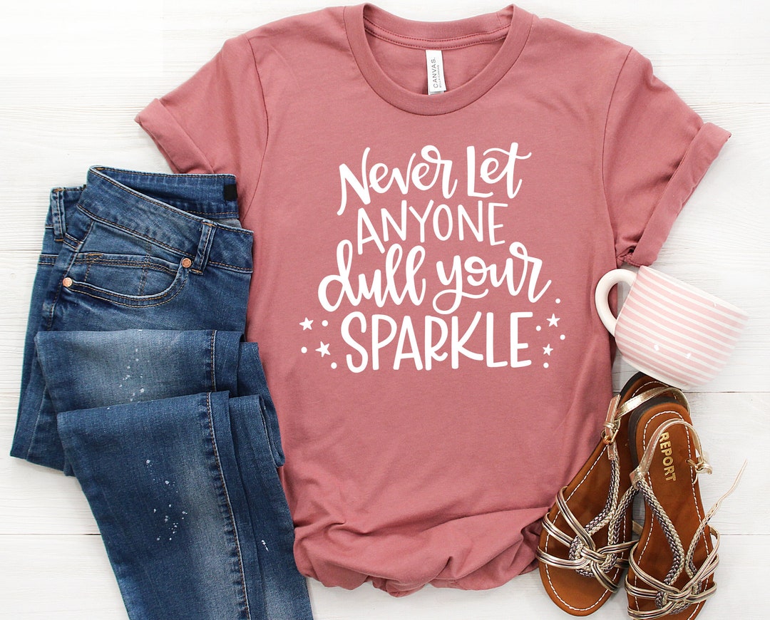 Never Let Anyone Dull Your Sparkle Shirt Inspirational Shirt - Etsy