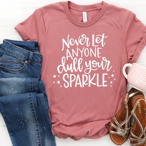 Never Let Anyone Dull Your Sparkle Shirt - Inspirational Shirt - Encouragement T-Shirts - Teacher tee - Motivational shirts - Gift for her
