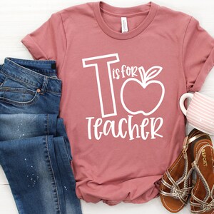 T is for Teacher Shirt - Teacher Gift, Teacher Appreciation, Back to School, Gift for Teacher, Teacher Life T-Shirt, Teacher Shirts, Gifts