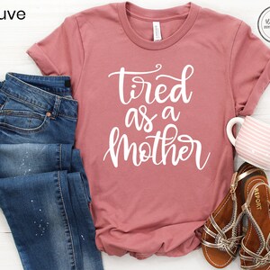 Tired as a Mother Shirt Mothers Day Gift, Funny Mom Shirt, New Mom Gift