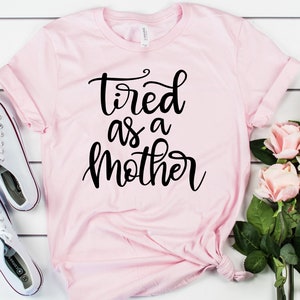 Tired as a Mother Shirt - Mothers Day Gift, Funny Mom Shirt, New Mom Gift, Super Mom, Mother's Day Gift, Mama Shirt, Mom Life, Gift for Her