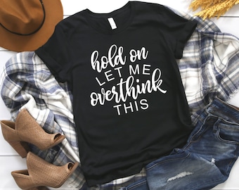 Hold On Let Me Overthink This Shirt - Mom Shirt, Sarcastic Shirt, Funny Shirt, Gift for Her, Funny T-Shirt, Funny Tees, Overthinker, Mom Tee