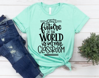 The Future of the World is in my Classroom Shirt, School Shirt, Teacher Shirt, Back to School, Elementary Teacher, Teacher Tee, Teacher Gift