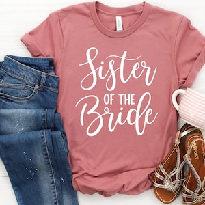 Sister of the Bride Shirt - Wedding Shirts, Bridal Party Shirts, Bachelorette Party, Bachelorette Shirts, Maid of Honor Shirt, Gift, Wedding