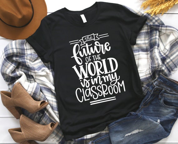 Teacher T Shirt Future Of The World Is In My Classroom Teacher T Shirt Future Of The World Is In My Classroom