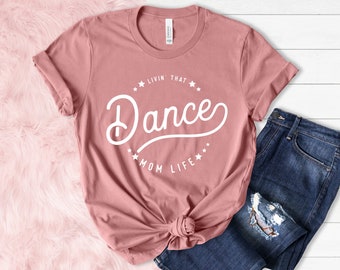 Dance Mom Shirt, Livin' that Dance Mom Life Shirt, Mothers Day Gift, Dance Mom Gift, Ballet Mom Shirt, Dance Mama Tshirt, Gift for Dance Mom