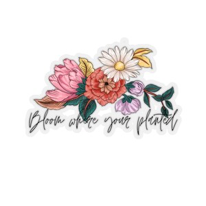 Bloom Where Your Planted Sticker,Positivity Sticker,Happiness Sticker,Christian Sticker,Inspirational Sticker,Quote Sticker,Floral Design