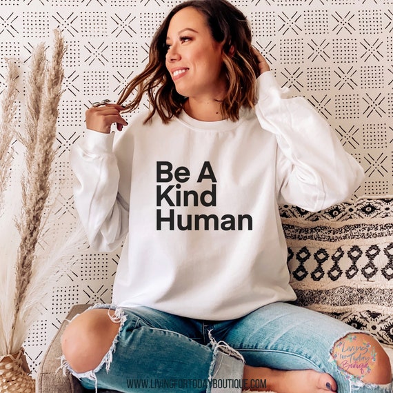 Be a kind human best sale sweatshirt