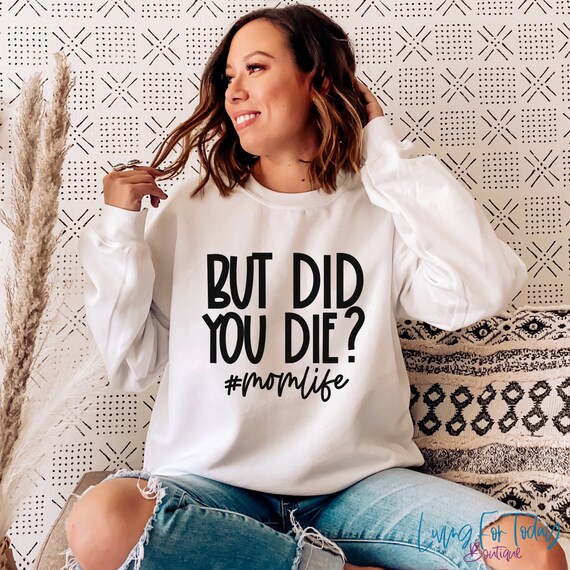 But did you die sweatshirt hot sale