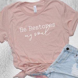 He Restores My Soul Shirt, Christian Apparel, Christian Shirt, Scripture, Inspirational Tee, Shirt for Her, Godly Tshirt, Christian clothing