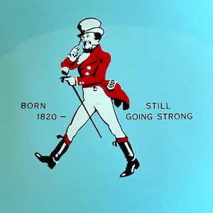 May include: Illustration of a man in a red coat and white pants, walking with a cane. The text reads "BORN 1820 - STILL GOING STRONG" on a light blue background. The man is wearing a top hat and black boots.