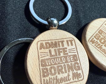 Funny Wooden Keychain – “Admit It, Life Would Be Boring Without Me” – Laser Engraved Wood Keychain Gift for Friends & Coworkers