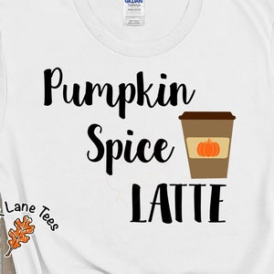 PUMPKIN SPICE LATTE,Pumpkin Spice TShirt,Fall Shirt,Autumn Shirt,Pumpkin Spice Shirt,Coffee Shirt,Latte Shirt,Coffee Lover Shirt,LatteTshirt