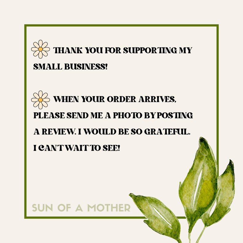 Puede incluir: Un gr&aacute;fico floral verde y blanco con el texto "THANK YOU FOR SUPPORTING MY SMALL BUSINESS!" y "WHEN YOUR ORDER ARRIVES, PLEASE SEND ME A PHOTO BY POSTING A REVIEW. I WOULD BE SO GRATEFUL. I CAN'T WAIT TO SEE!" y "SUN OF A MOTHER" en la parte inferior.