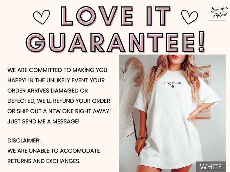 May include: White oversized t-shirt with the text "dog mom" and a paw print in black. The model is wearing the shirt and has long brown hair. The text "Love it Guarantee!" is at the top of the image in pink letters with hearts on either side. The text "Sun of a Mother" is in the top right corner of the image. The text "White" is in the bottom right corner of the image.