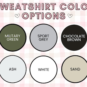May include: Image displaying six sweatshirt color options: Military Green, Sport Grey, Chocolate Brown, Ash, White, and Sand. The text "SWEATSHIRT COLOR OPTIONS" is at the top, with a pink and white checkered background.