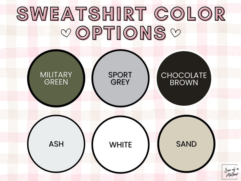 May include: Image displaying six sweatshirt color options: Military Green, Sport Grey, Chocolate Brown, Ash, White, and Sand. The text "SWEATSHIRT COLOR OPTIONS" is at the top, with a pink and white checkered background.