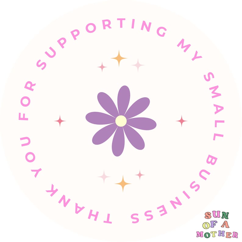 May include: A pink circle with the text "Thank you for supporting my small business" in a circular pattern. The text is in a pink font with a purple flower in the center. The flower has a yellow center and purple petals. There are small pink, yellow, and orange stars around the flower.