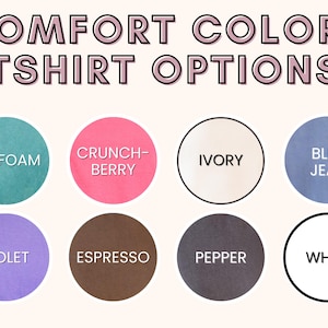 May include: A chart showing ten different t-shirt color options: Seafoam, Crunch-Berry, Ivory, Blue Jean, Violet, Espresso, Pepper, White,  "COMFORT COLORS TSHIRT OPTIONS"